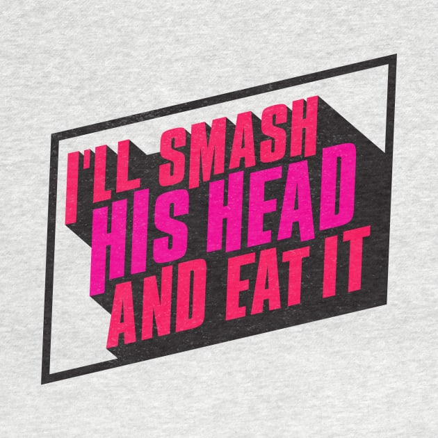 I'll Smash His Head and Eat It by winstongambro